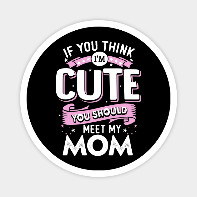 If You Think I'm Cute You Should See My Mom Magnet by jonetressie